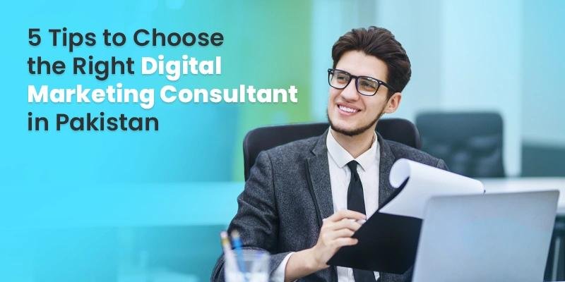 5 Tips to choose right digital marketing consultant in Pakistan